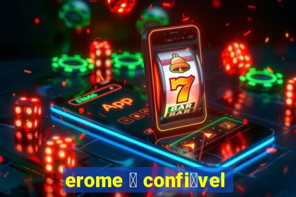 erome 茅 confi谩vel