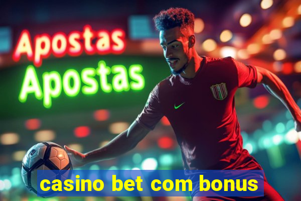 casino bet com bonus