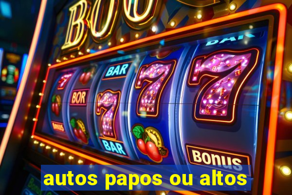 autos papos ou altos