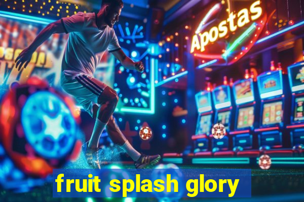 fruit splash glory