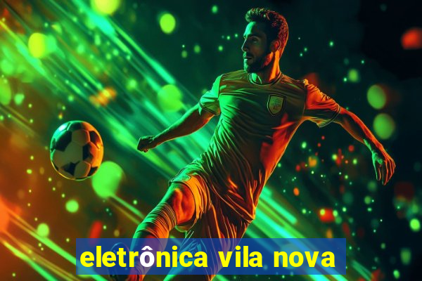 eletrônica vila nova