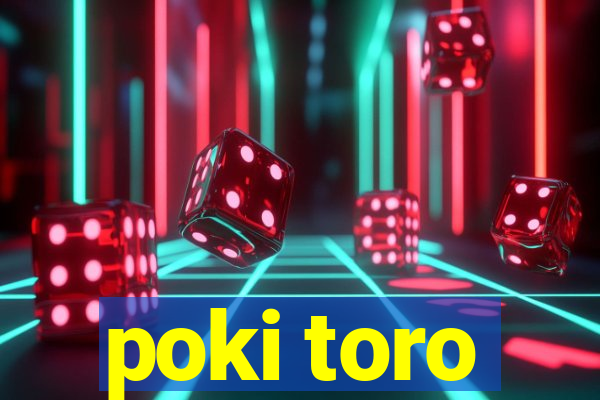 poki toro