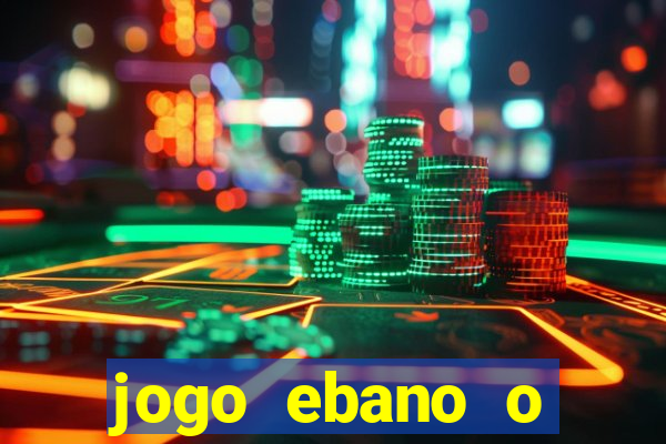 jogo ebano o regresso do rei