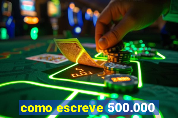 como escreve 500.000