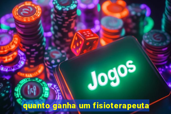 quanto ganha um fisioterapeuta