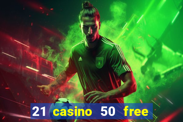 21 casino 50 free spins no deposit