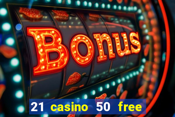 21 casino 50 free spins no deposit