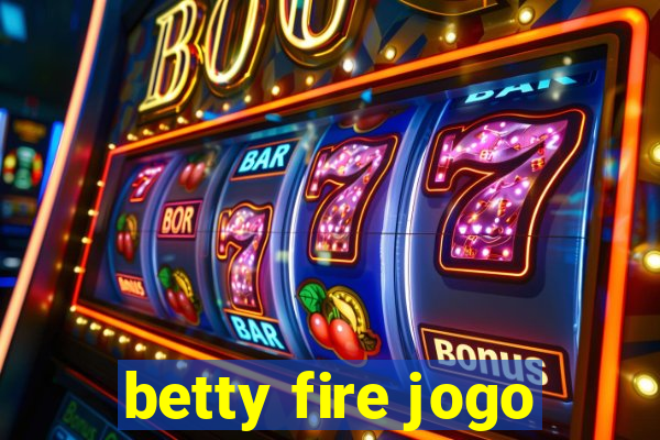 betty fire jogo