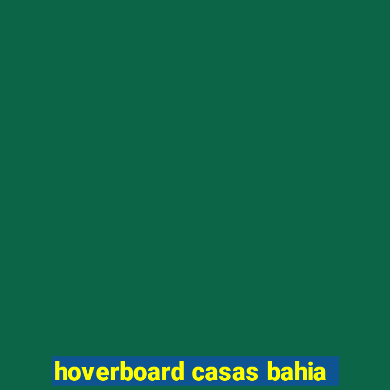 hoverboard casas bahia