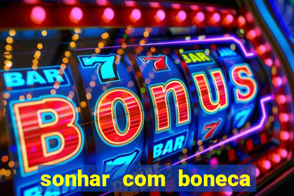 sonhar com boneca jogo do bicho