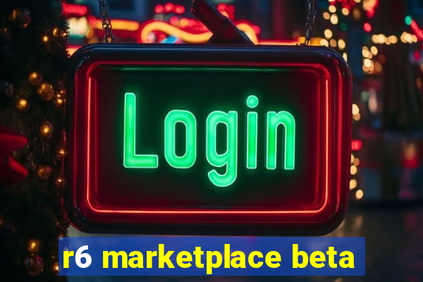 r6 marketplace beta