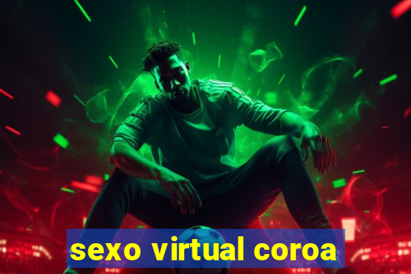 sexo virtual coroa