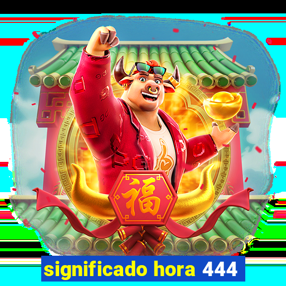 significado hora 444