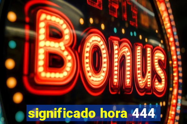 significado hora 444