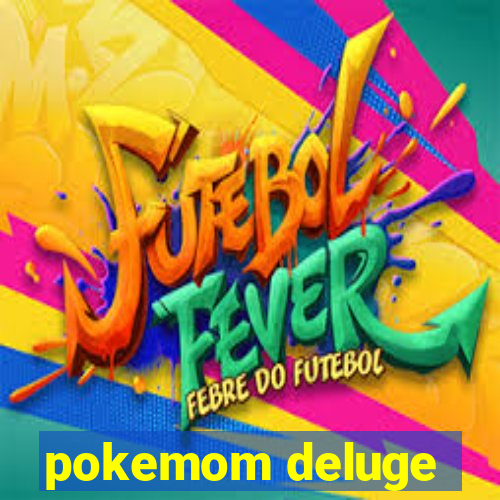 pokemom deluge