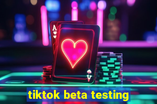 tiktok beta testing