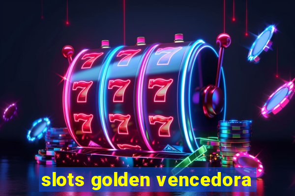 slots golden vencedora