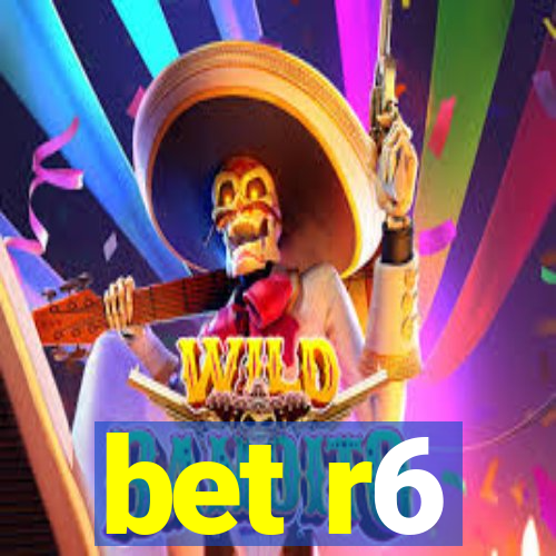 bet r6