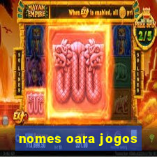 nomes oara jogos