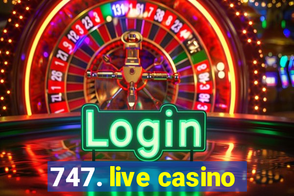 747. live casino