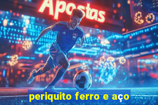 periquito ferro e aço