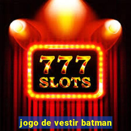 jogo de vestir batman