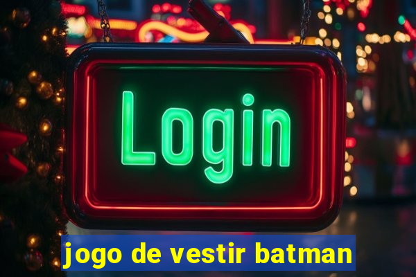 jogo de vestir batman