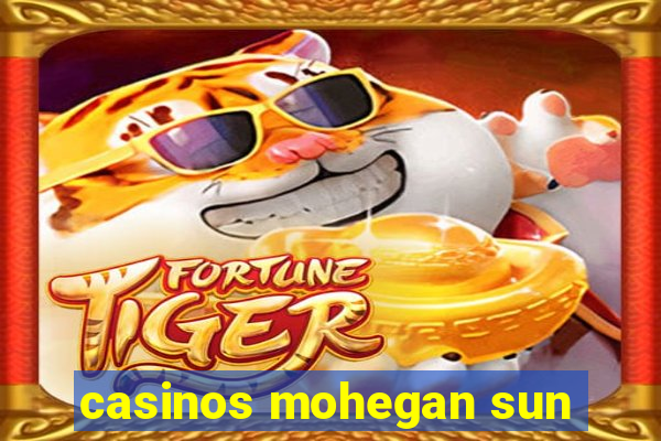 casinos mohegan sun