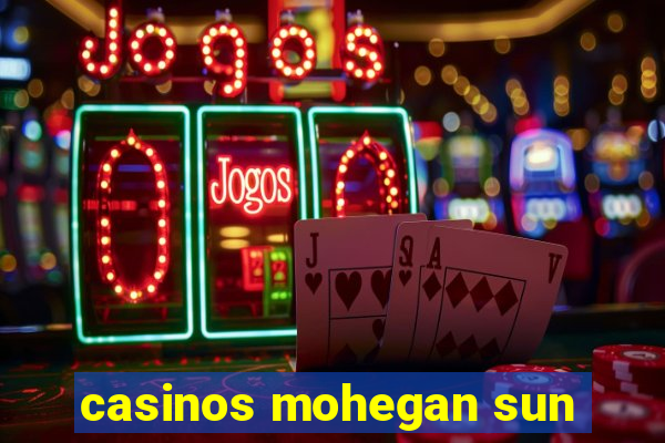 casinos mohegan sun