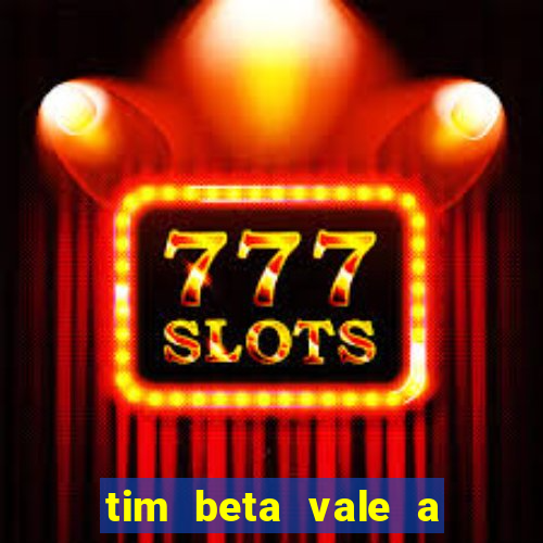 tim beta vale a pena 2024