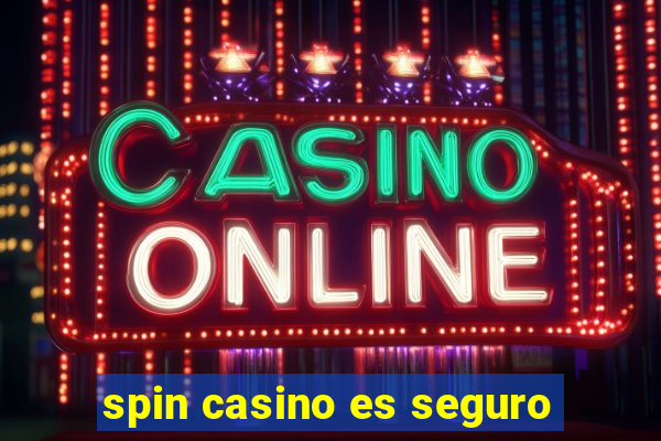 spin casino es seguro