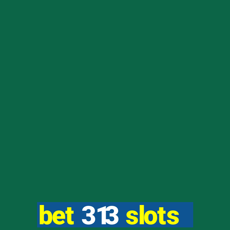 bet 313 slots