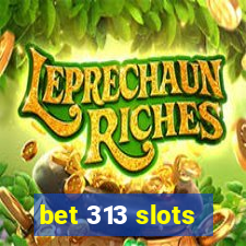 bet 313 slots