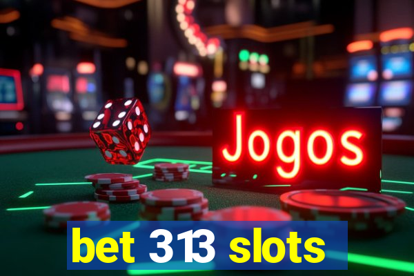 bet 313 slots