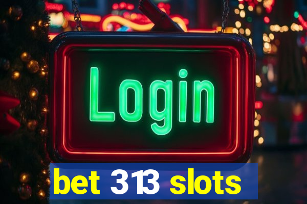 bet 313 slots