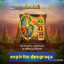 espirito desgraça