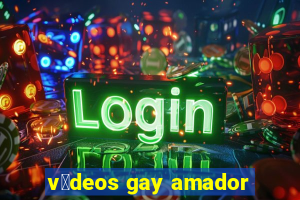 v铆deos gay amador