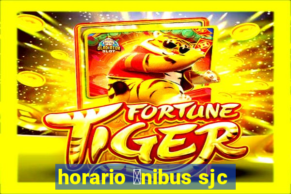 horario 么nibus sjc