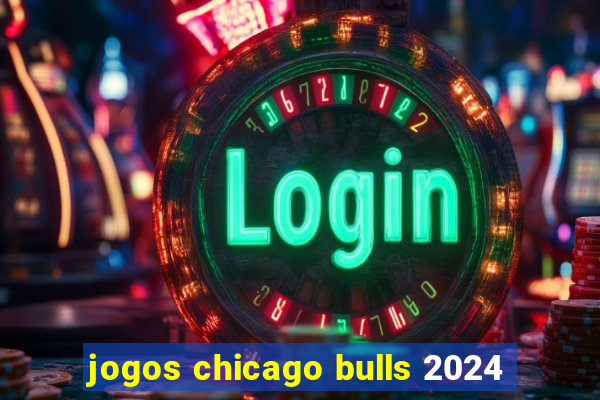 jogos chicago bulls 2024