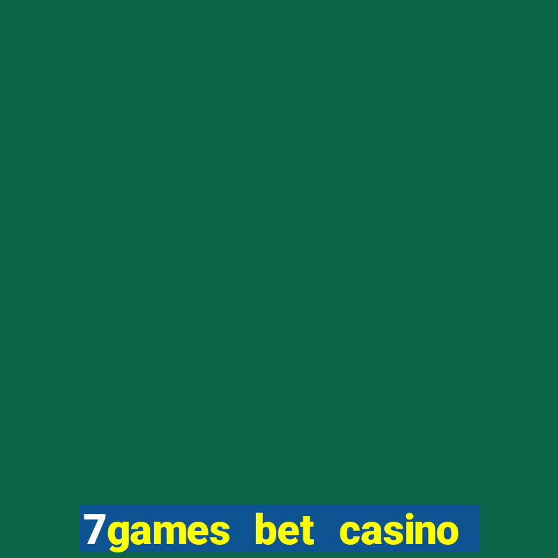 7games bet casino e apostas online