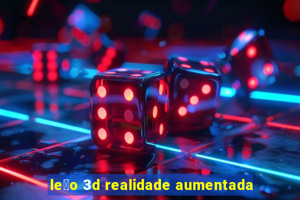 le茫o 3d realidade aumentada