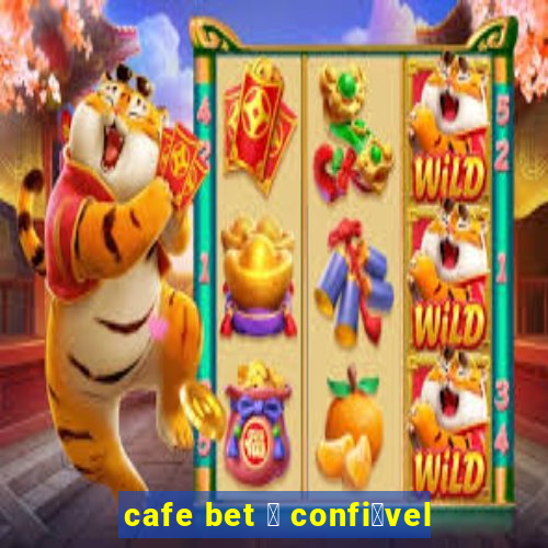 cafe bet 茅 confi谩vel