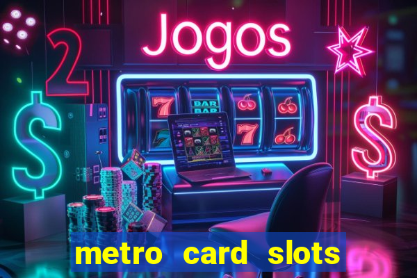 metro card slots 777 club game