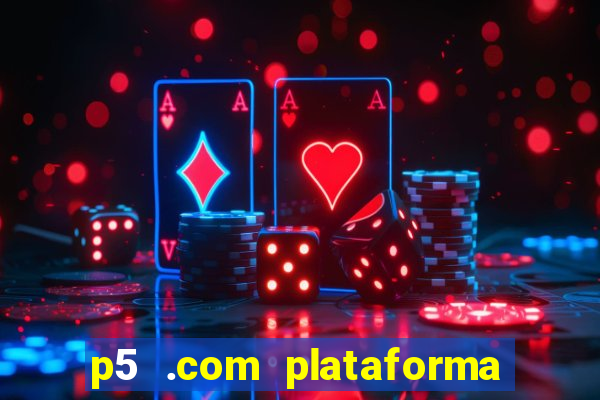 p5 .com plataforma de jogos