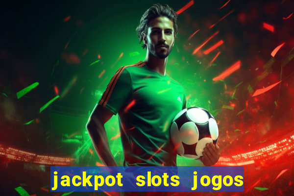 jackpot slots jogos de cassino