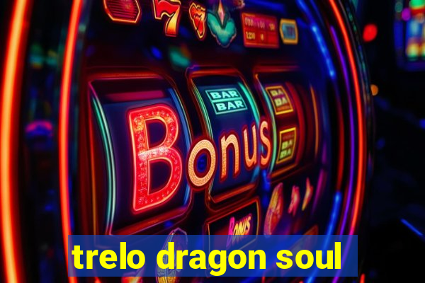 trelo dragon soul