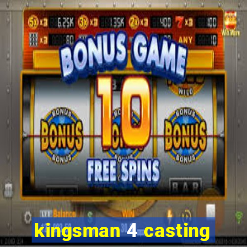 kingsman 4 casting