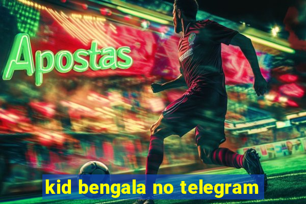 kid bengala no telegram