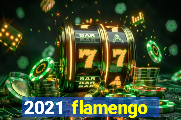 2021 flamengo ganhou oq