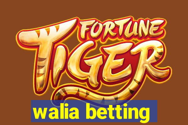 walia betting